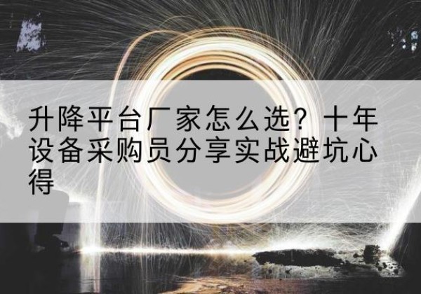 顺德升降平台厂家-怎么选？十年设备采购员分享实战避坑心得