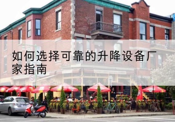 顺德电动升降机厂家-如何选择可靠的升降设备厂家指南